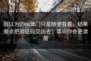 我以为99tk澳门只是随便看看，结果差点把验证码交出去：读完你会更清醒