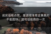 说实话有点慌，爱游戏体育这事真的不能图快，这句话能救你一次