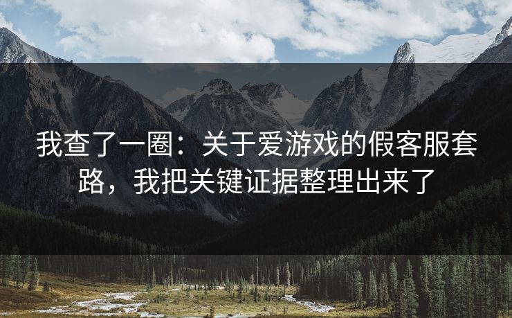 我查了一圈：关于爱游戏的假客服套路，我把关键证据整理出来了