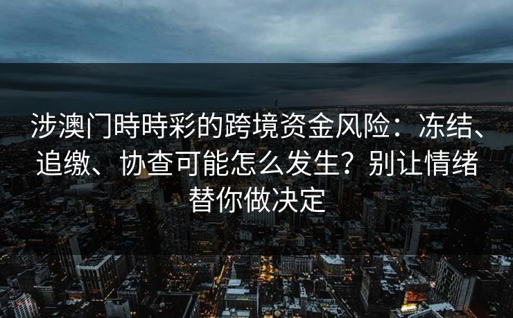 涉澳门時時彩的跨境资金风险：冻结、追缴、协查可能怎么发生？别让情绪替你做决定